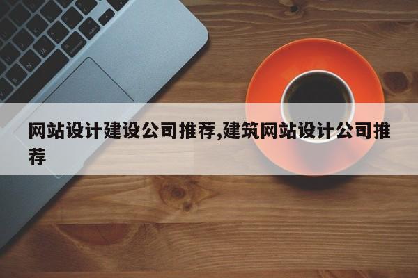 网站设计建设公司推荐,建筑网站设计公司推荐
